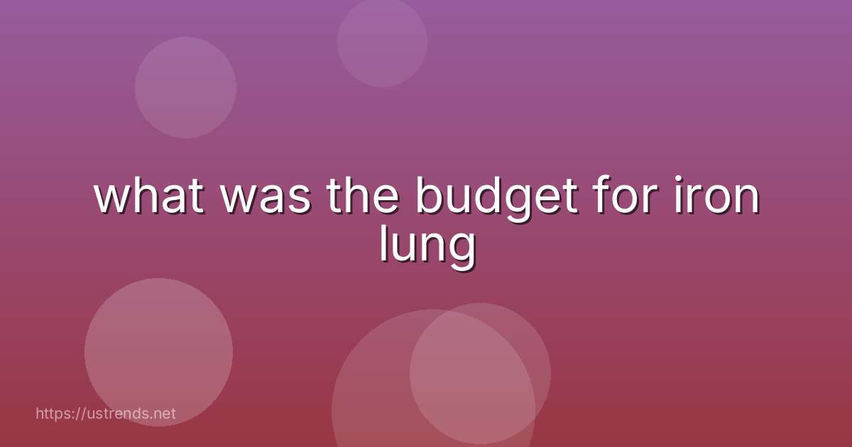 what was the budget for iron lung