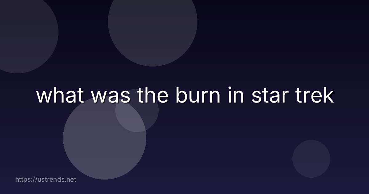 what was the burn in star trek