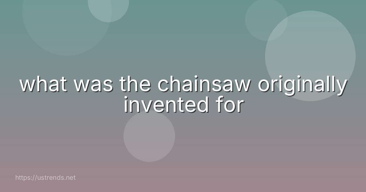 what was the chainsaw originally invented for