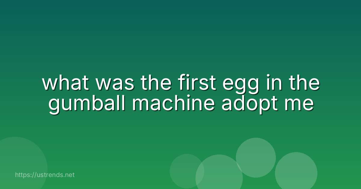 what was the first egg in the gumball machine adopt me