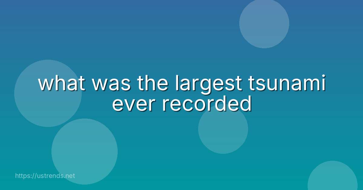 what was the largest tsunami ever recorded