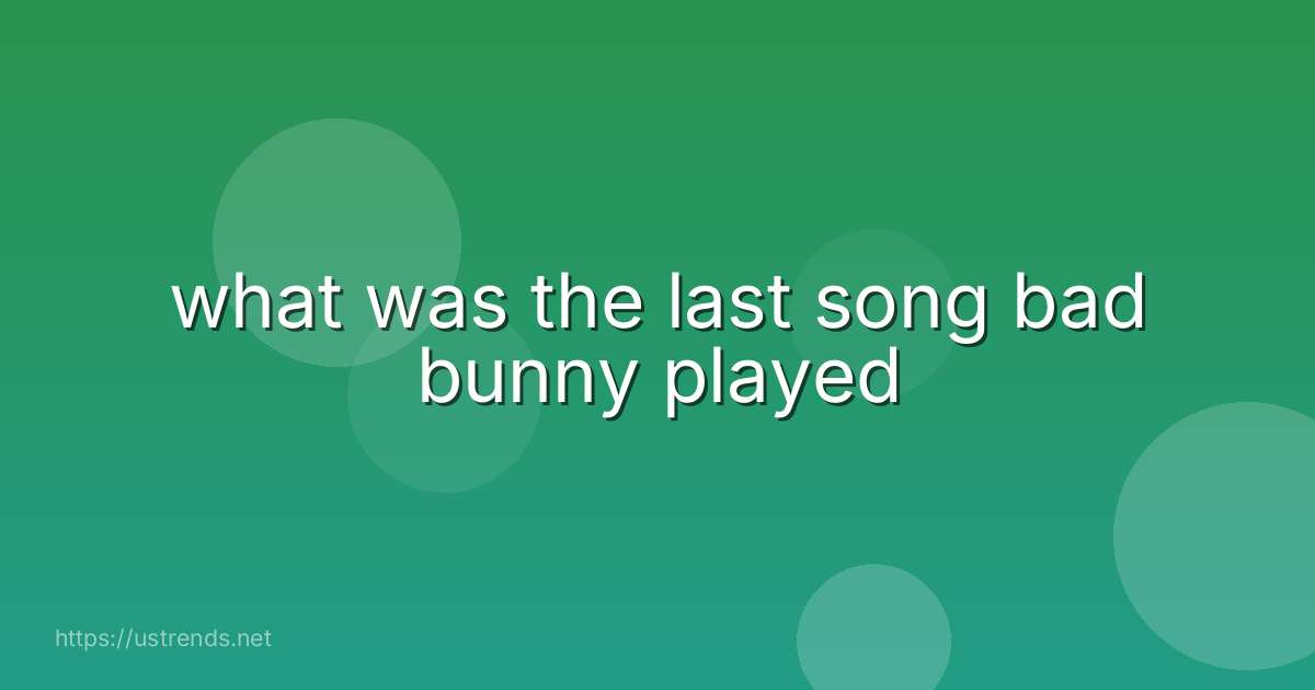 what was the last song bad bunny played