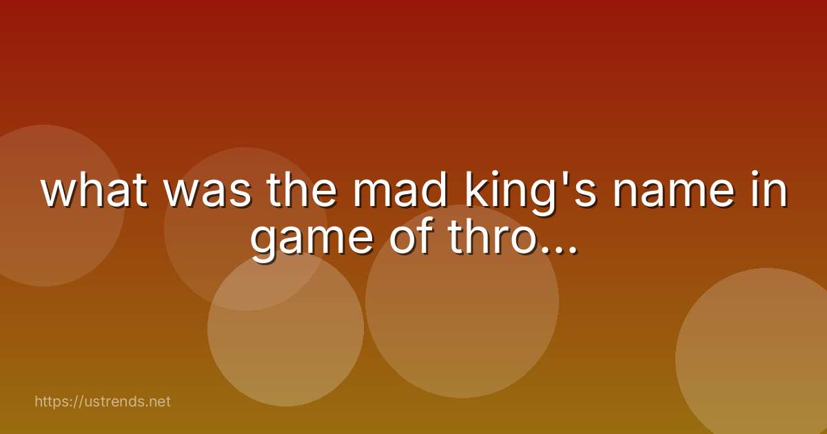 what was the mad king's name in game of thro...