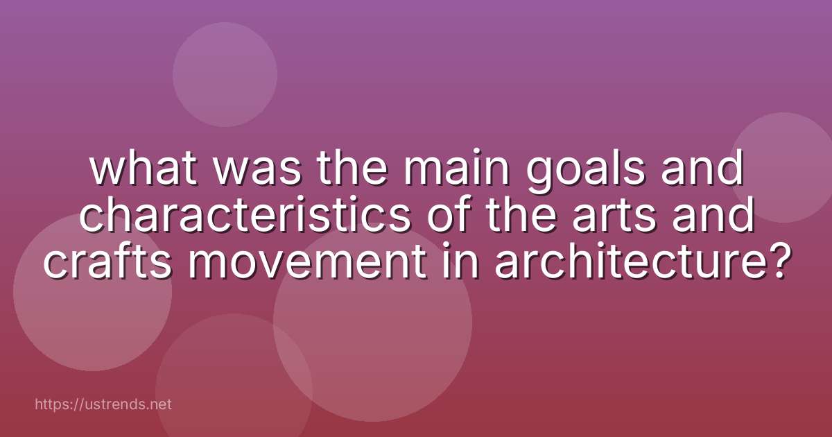 what was the main goals and characteristics of the arts and crafts movement in architecture?