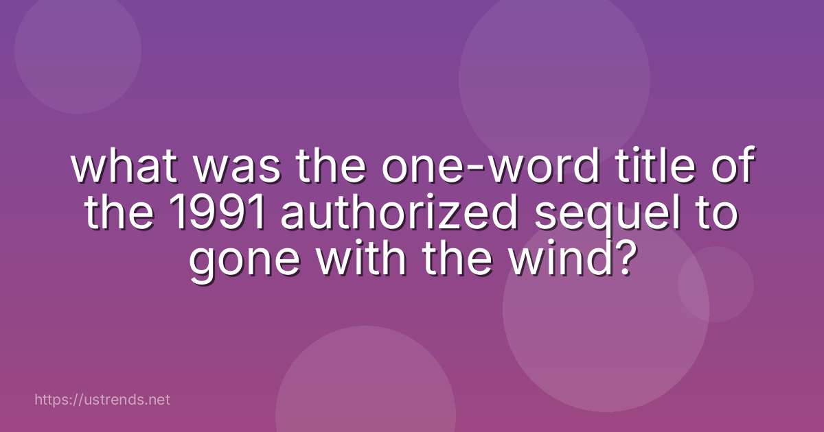 what was the one-word title of the 1991 authorized sequel to gone with the wind?