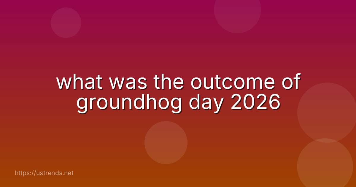 what was the outcome of groundhog day 2026