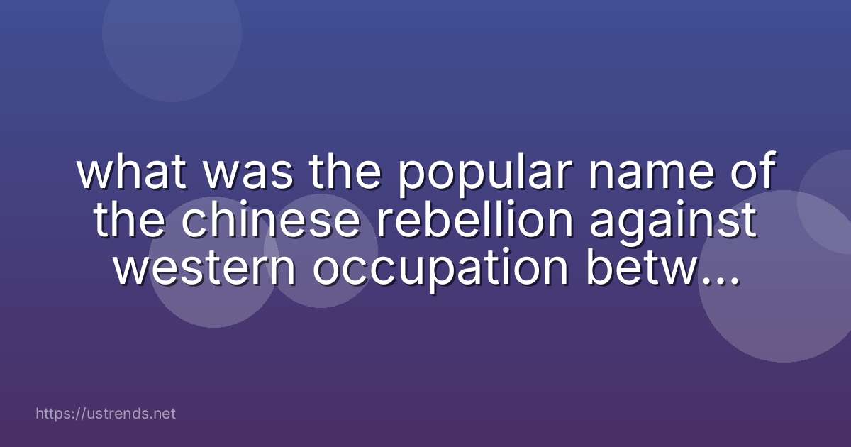 what was the popular name of the chinese rebellion against western occupation between 1899 and 1901?