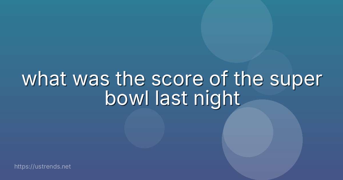 what was the score of the super bowl last night