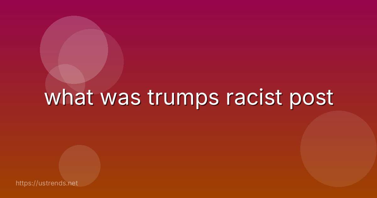 what was trumps racist post