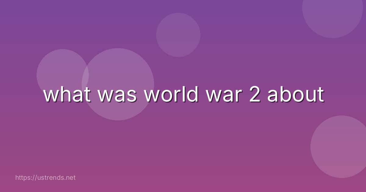 what was world war 2 about