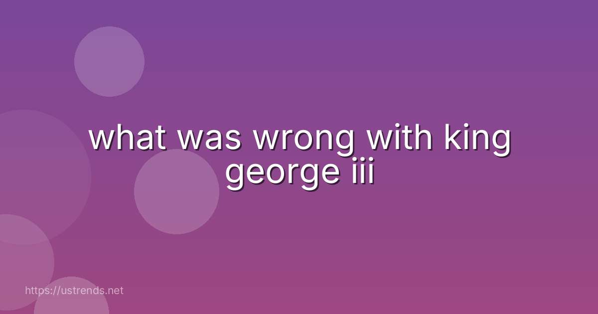 what was wrong with king george iii
