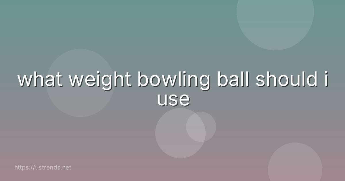what weight bowling ball should i use