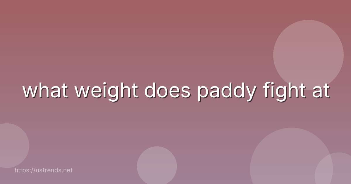 what weight does paddy fight at