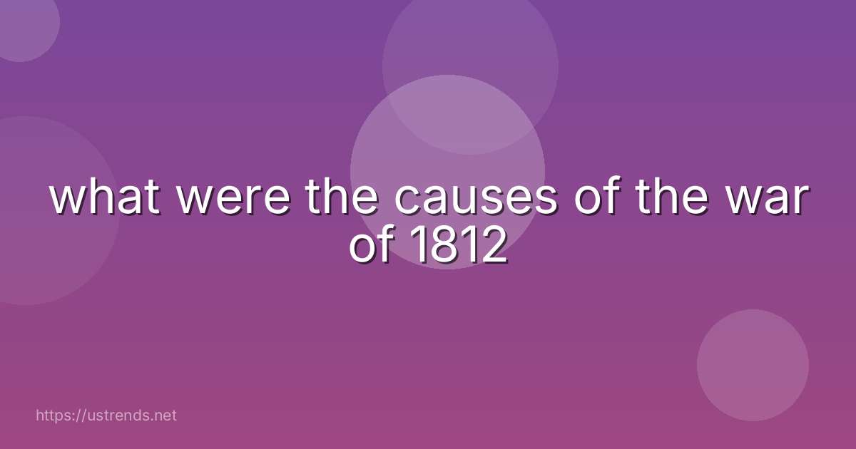 what were the causes of the war of 1812