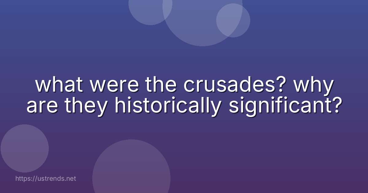 what were the crusades? why are they historically significant?