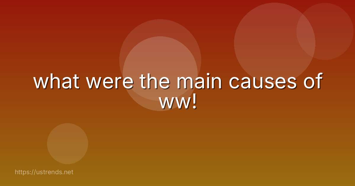 what were the main causes of ww!