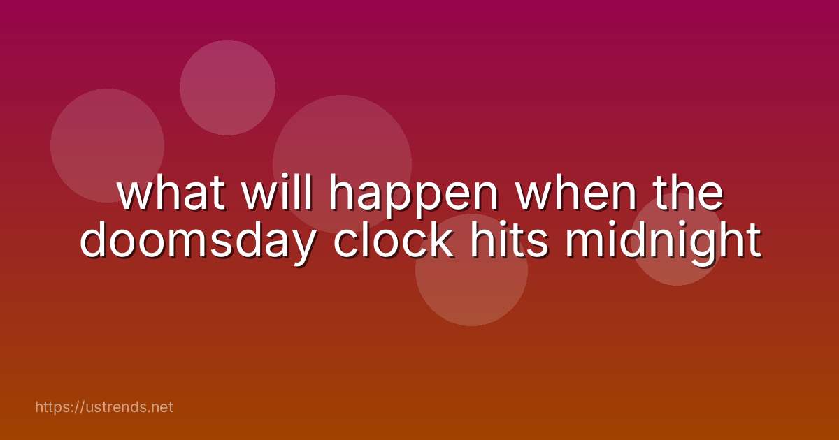 what will happen when the doomsday clock hits midnight