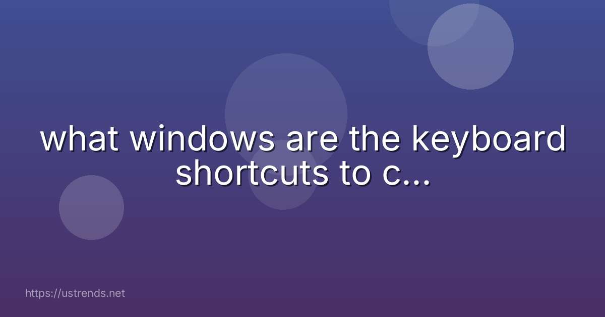 what windows are the keyboard shortcuts to c...