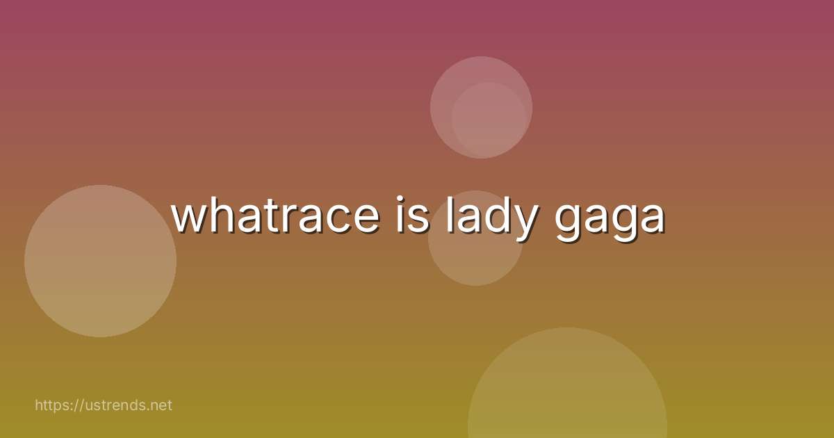 whatrace is lady gaga
