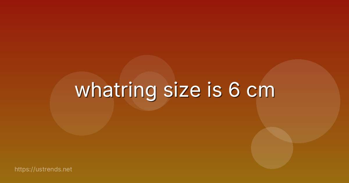 whatring size is 6 cm