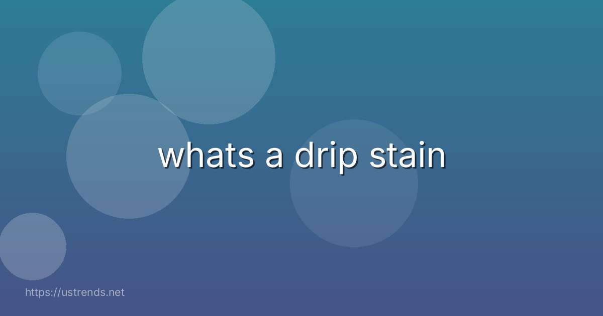 whats a drip stain