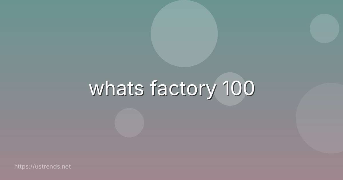 whats factory 100
