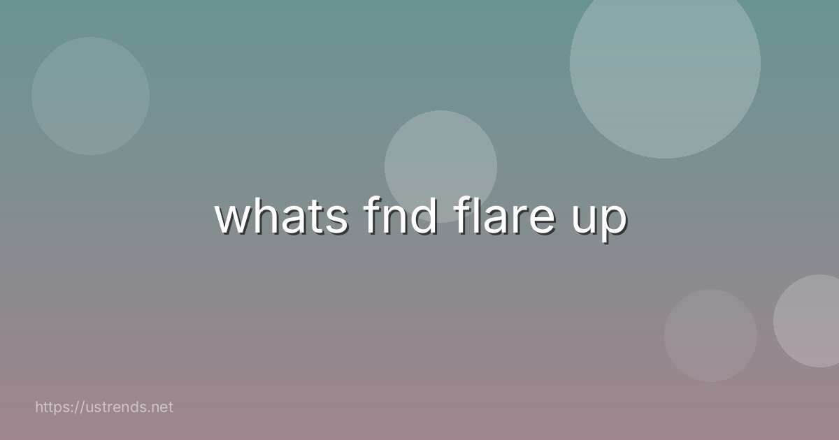 whats fnd flare up
