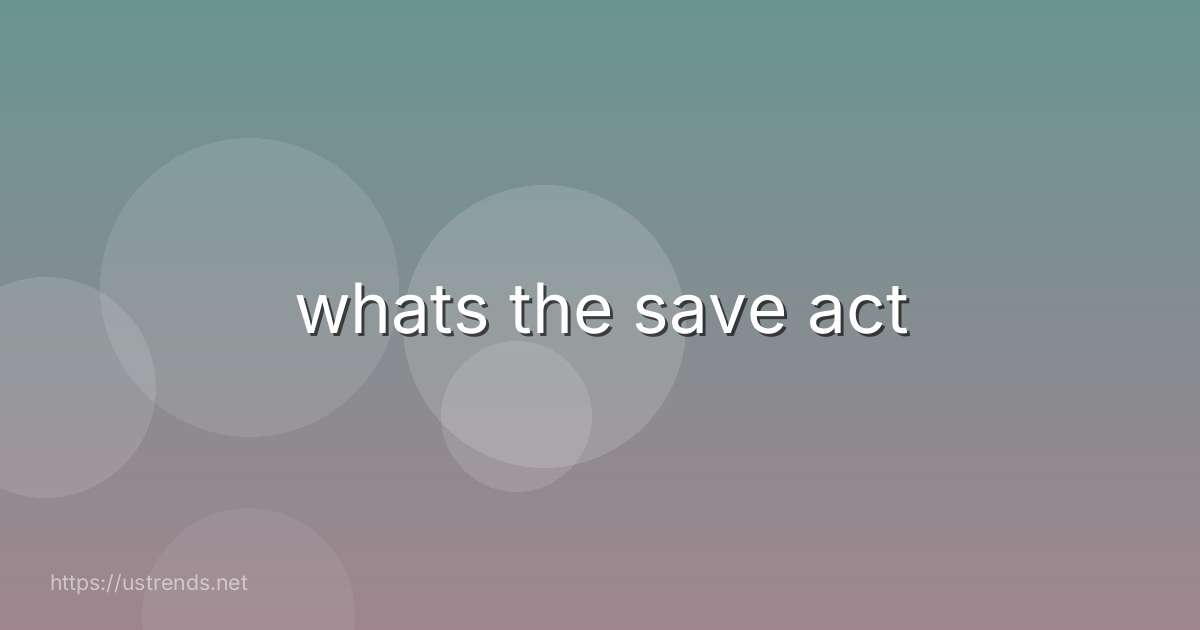 whats the save act