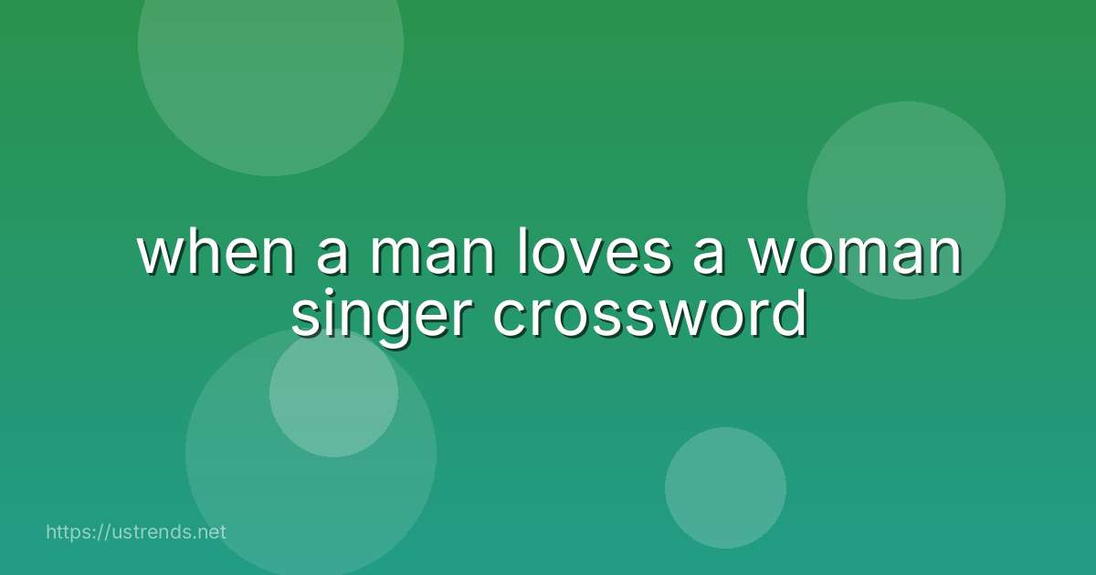 when a man loves a woman singer crossword