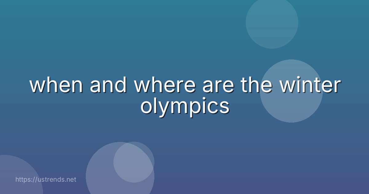 when and where are the winter olympics