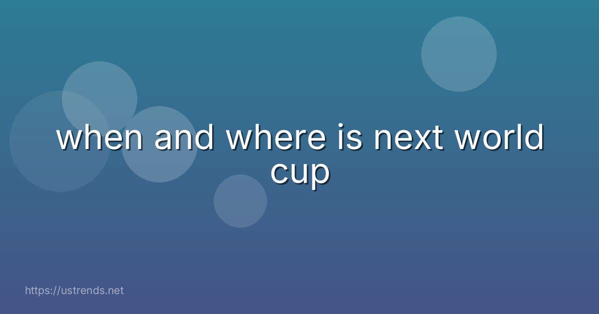 when and where is next world cup
