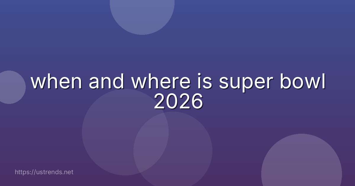 when and where is super bowl 2026