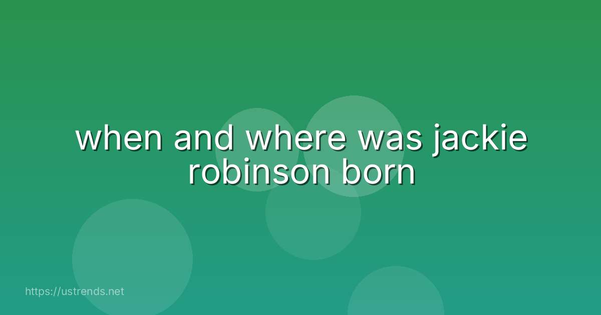 when and where was jackie robinson born