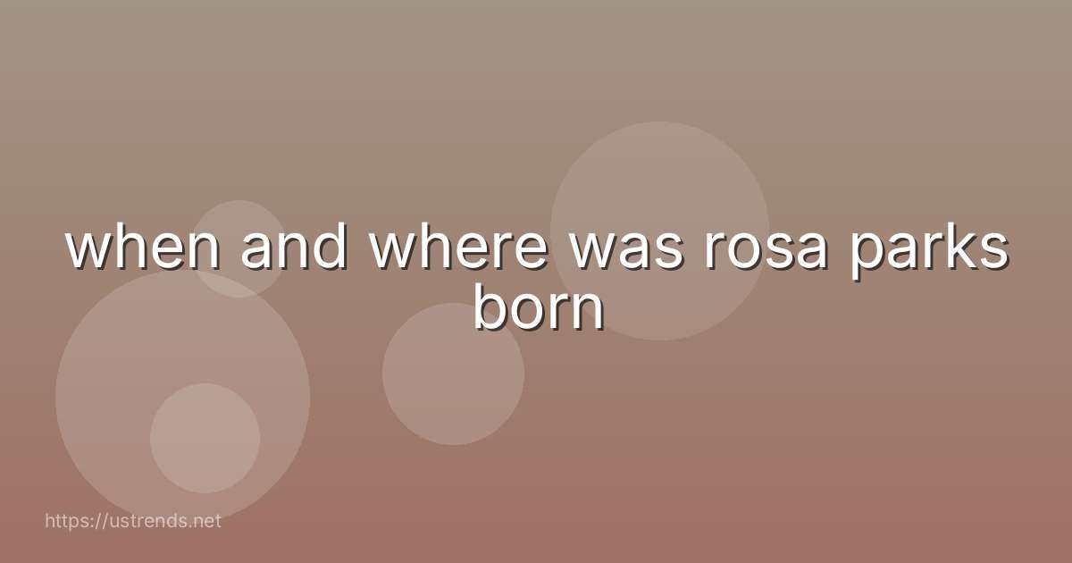 when and where was rosa parks born
