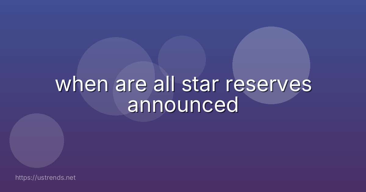 when are all star reserves announced