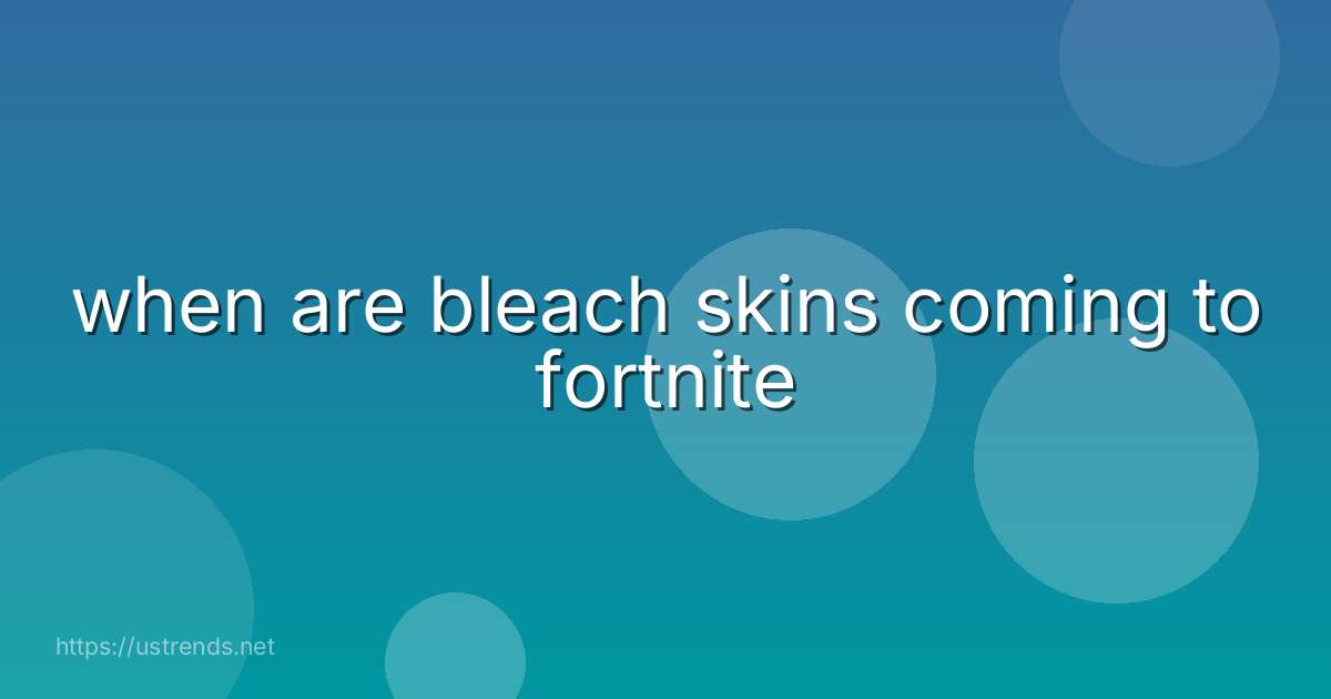 when are bleach skins coming to fortnite