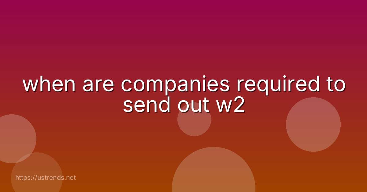 when are companies required to send out w2