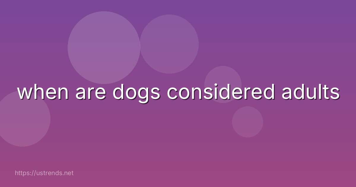 when are dogs considered adults