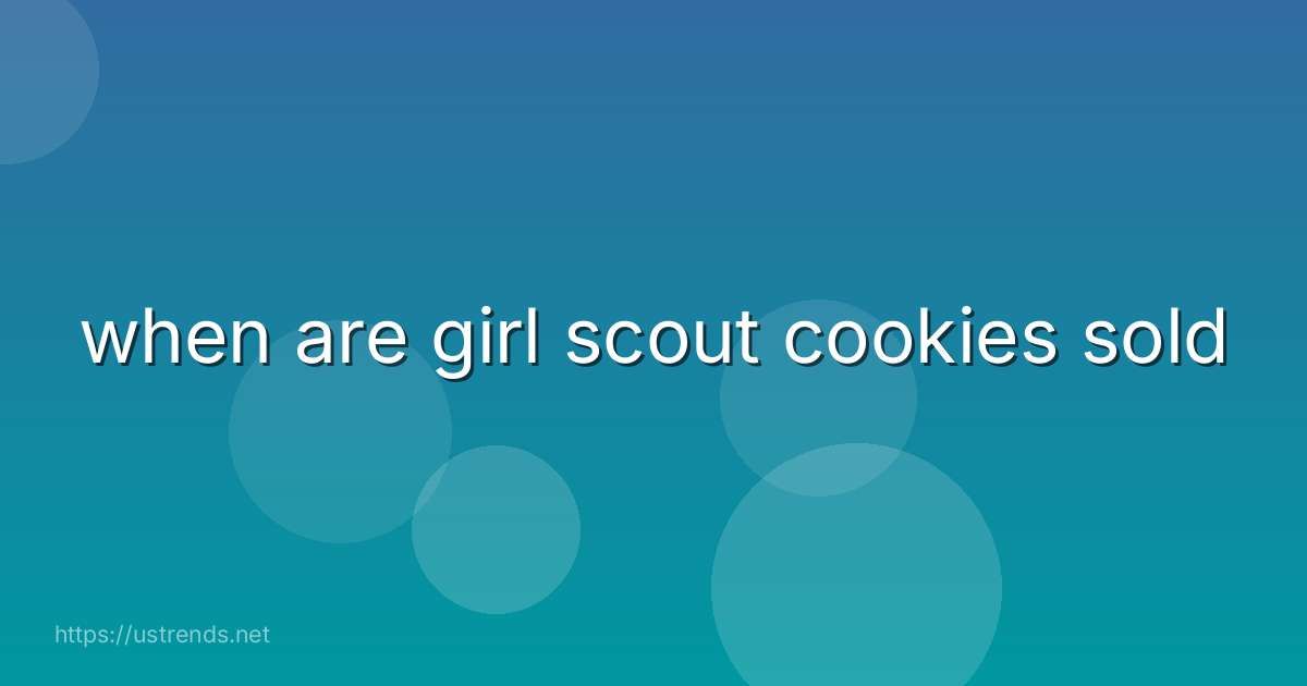 when are girl scout cookies sold