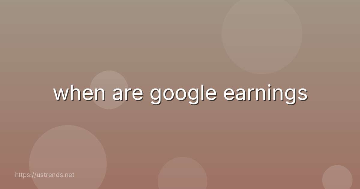 when are google earnings