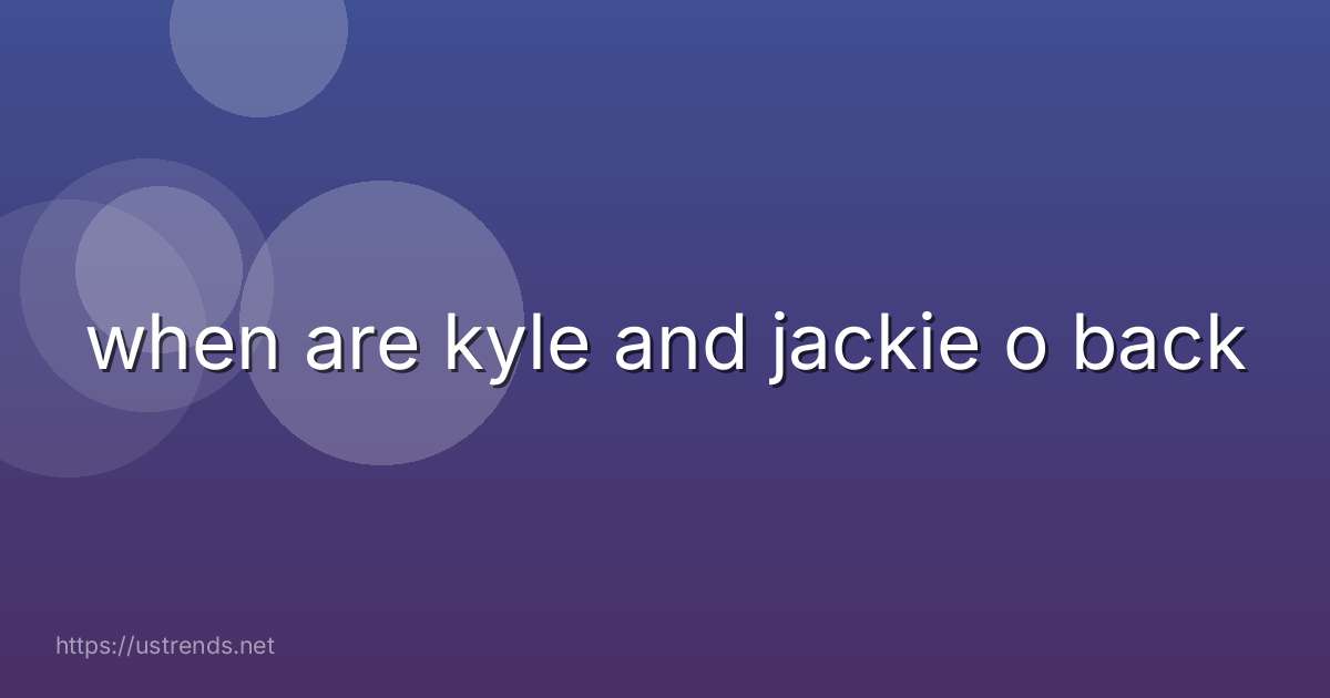 when are kyle and jackie o back