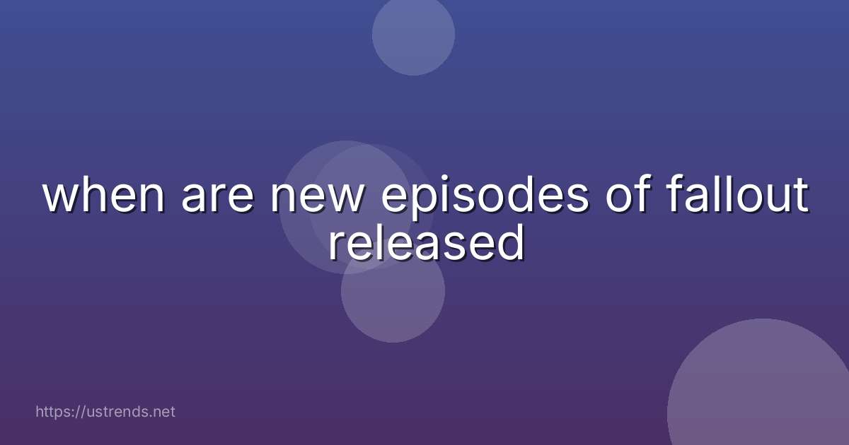 when are new episodes of fallout released
