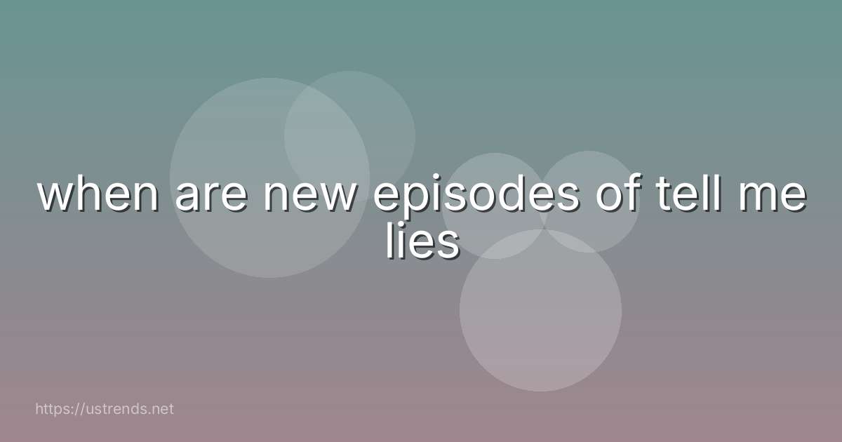 when are new episodes of tell me lies
