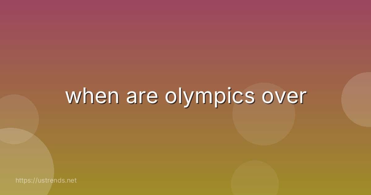 when are olympics over