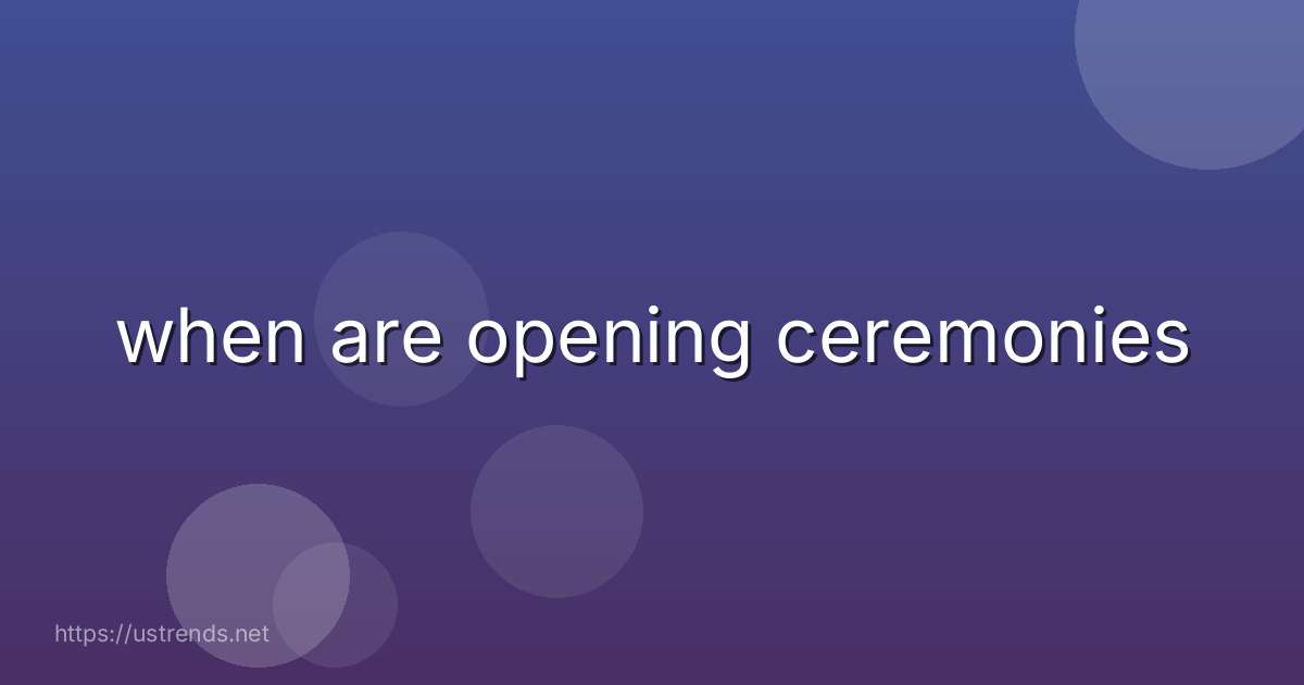 when are opening ceremonies