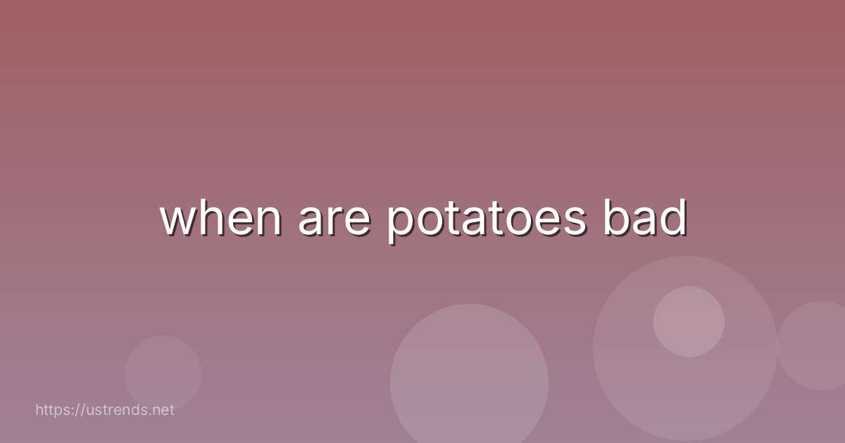 when are potatoes bad