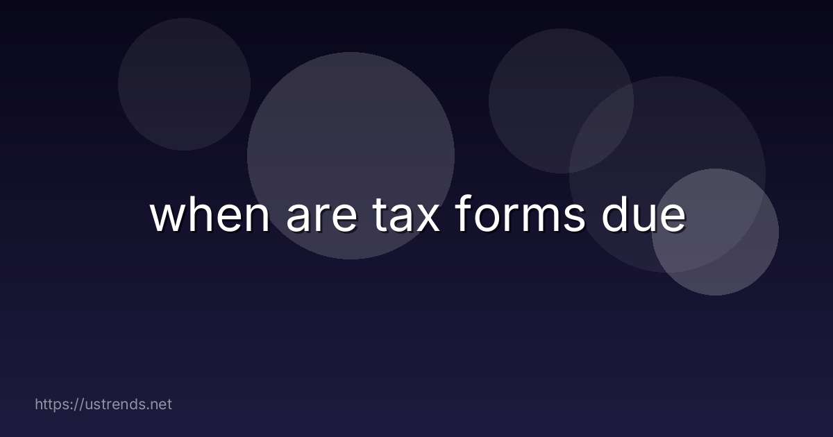 when are tax forms due