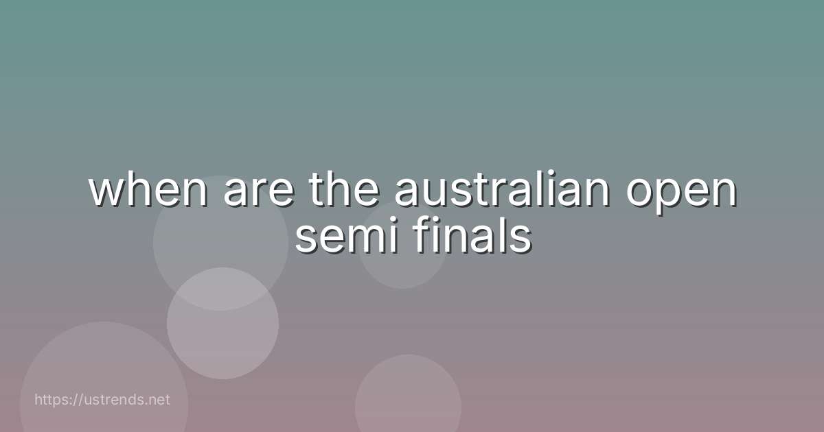 when are the australian open semi finals