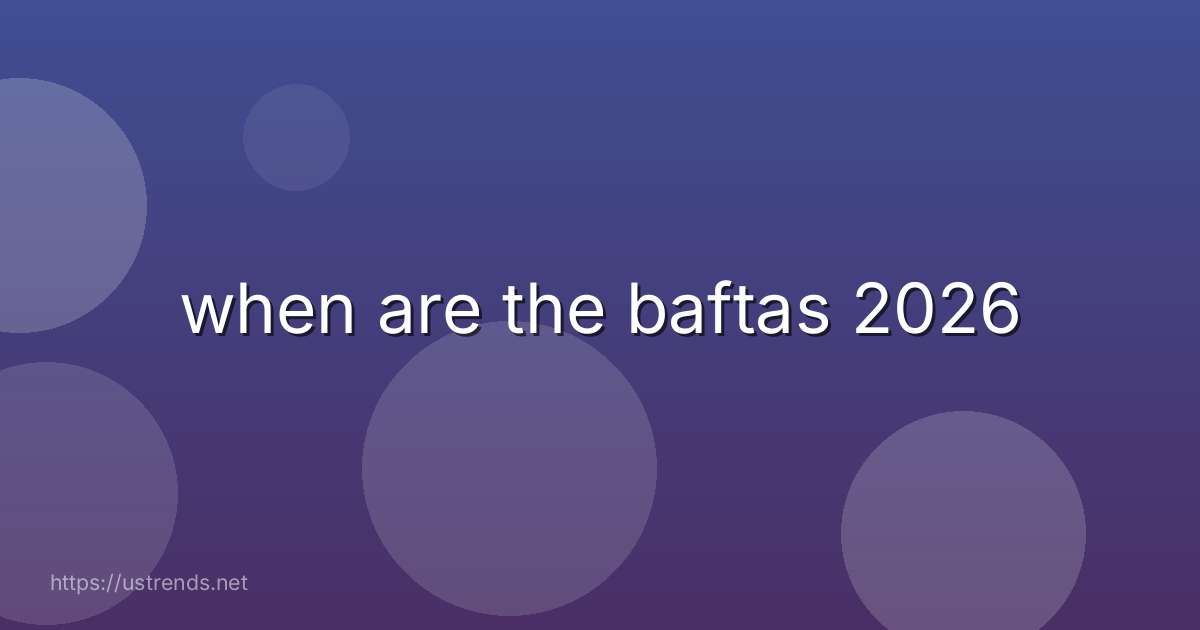 when are the baftas 2026