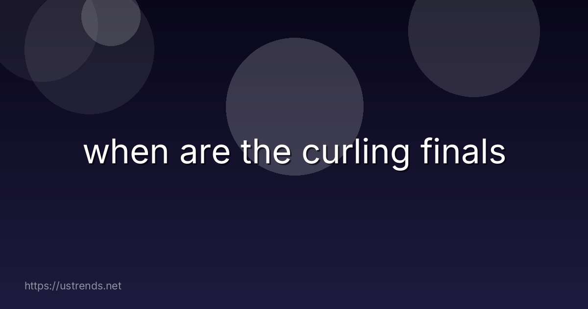 when are the curling finals